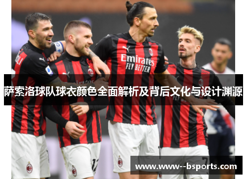 萨索洛球队球衣颜色全面解析及背后文化与设计渊源 萨索洛球队球衣颜色全面解析及背后文化与设计渊源